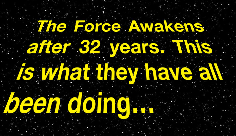 The Force Awakens after 32 years. This is what they have all been doing